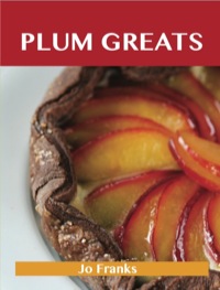 صورة الغلاف: Plum Greats: Delicious Plum Recipes, The Top 95 Plum Recipes 9781486141913