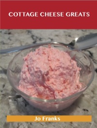 صورة الغلاف: Cottage Cheese Greats: Delicious Cottage Cheese Recipes, The Top 68 Cottage Cheese Recipes 9781486141975