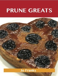 表紙画像: Prune Greats: Delicious Prune Recipes, The Top 55 Prune Recipes 9781486142033
