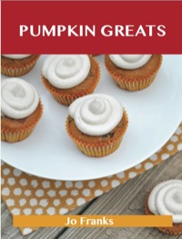 Cover image: Pumpkin Greats: Delicious Pumpkin Recipes, The Top 82 Pumpkin Recipes 9781486142057