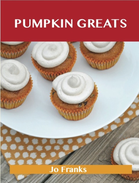 Pumpkin Greats: Delicious Pumpkin Recipes, The Top 82 Pumpkin Recipes - FULL INSTANT DOWNLOAD | PDF DOCX EPUB