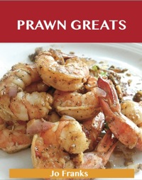 Cover image: Prawn Greats: Delicious Prawn Recipes, The Top 73 Prawn Recipes 9781486142606