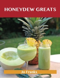 صورة الغلاف: Honeydew Greats: Delicious Honeydew Recipes, The Top 43 Honeydew Recipes 9781486142712