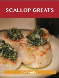 Cover image: Scallop Greats: Delicious Scallop Recipes, The Top 100 Scallop Recipes 9781486142729