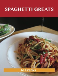 Cover image: Spaghetti Greats: Delicious Spaghetti Recipes, The Top 70 Spaghetti Recipes 9781486142736