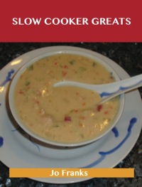 表紙画像: Slow Cooker Greats: Delicious Slow Cooker Recipes, The Top 70 Slow Cooker Recipes 9781486142804