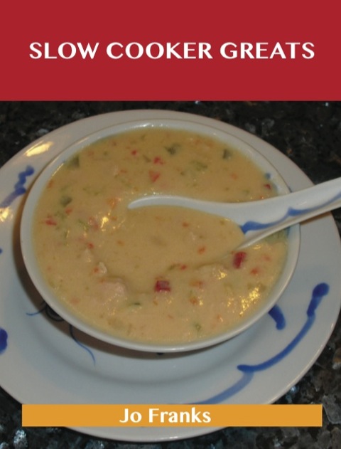 Slow Cooker Greats: Delicious Slow Cooker Recipes, The Top 70 Slow Cooker Recipes - FULL INSTANT DOWNLOAD | PDF DOCX EPUB