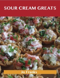 Cover image: Sour Cream Greats: Delicious Sour Cream Recipes, The Top 92 Sour Cream Recipes 9781486142811