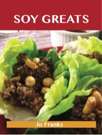 表紙画像: Soy Greats: Delicious Soy Recipes, The Top 100 Soy Recipes 9781486142903
