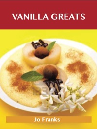 Cover image: Vanilla Greats: Delicious Vanilla Recipes, The Top 94 Vanilla Recipes 9781486143061