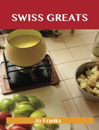 Cover image: Swiss Greats: Delicious Swiss Recipes, The Top 100 Swiss Recipes 9781486143085