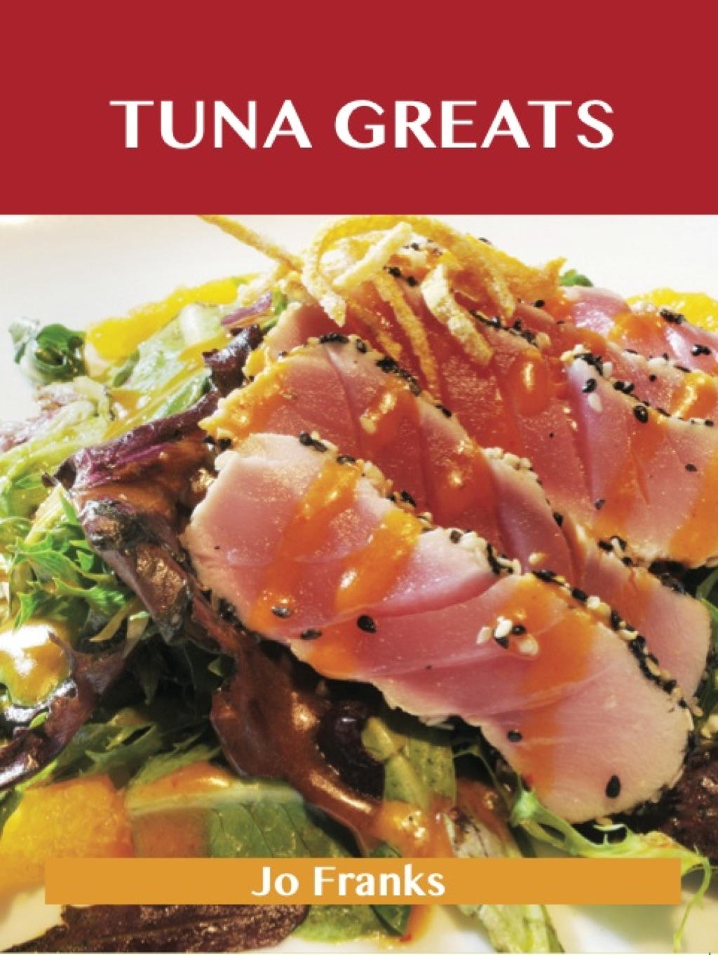 Tuna Greats: Delicious Tuna Recipes The Top 56 Tuna Recipes (eBook)