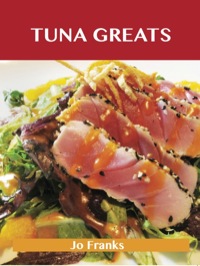 Cover image: Tuna Greats: Delicious Tuna Recipes, The Top 56 Tuna Recipes 9781486143177