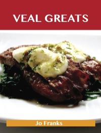 Omslagafbeelding: Veal Greats: Delicious Veal Recipes, The Top 69 Veal Recipes 9781486143221