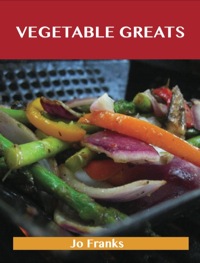 Cover image: Vegetable Greats: Delicious Vegetable Recipes, The Top 100 Vegetable Recipes 9781486143245