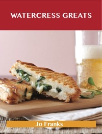 Titelbild: Watercress Greats: Delicious Watercress Recipes, The Top 57 Watercress Recipes 9781486143306