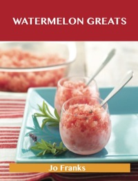 Imagen de portada: Watermelon Greats: Delicious Watermelon Recipes, The Top 54 Watermelon Recipes 9781486143313