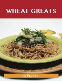 Omslagafbeelding: Wheat Greats: Delicious Wheat Recipes, The Top 59 Wheat Recipes 9781486143337