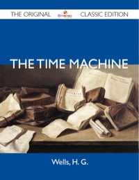 صورة الغلاف: The Time Machine - The Original Classic Edition 9781486143900