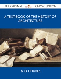 صورة الغلاف: A Text-Book of the History of Architecture - The Original Classic Edition 9781486145102
