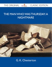صورة الغلاف: The Man Who Was Thursday: A Nightmare - The Original Classic Edition 9781486145690