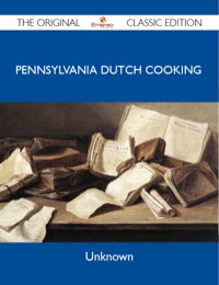 Imagen de portada: Pennsylvania Dutch Cooking - The Original Classic Edition 9781486146161