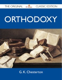 Cover image: Orthodoxy - The Original Classic Edition 9781486146567