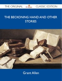 Cover image: The Beckoning Hand and Other Stories - The Original Classic Edition 9781486146727