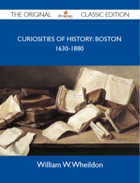 表紙画像: Curiosities Of History: Boston 1630-1880 - The Original Classic Edition 9781486146895