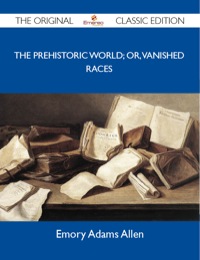 Imagen de portada: The Prehistoric World; or, Vanished races - The Original Classic Edition 9781486147397