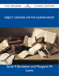 صورة الغلاف: Object Lessons on the Human Body - The Original Classic Edition 9781486147700