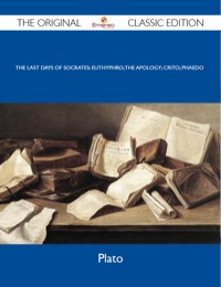 Cover image: The Last Days of Socrates: Euthyphro; The Apology; Crito; Phaedo - The Original Classic Edition 9781486149797