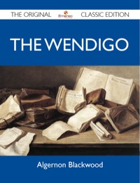 Imagen de portada: The Wendigo - The Original Classic Edition 9781486150007