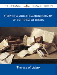 表紙画像: Story of a Soul: The Autobiography of St. Therese of Lisieux - The Original Classic Edition 9781486150120