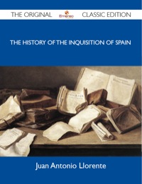 Cover image: The History of the Inquisition of Spain - The Original Classic Edition 9781486150342