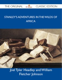 Cover image: Stanley's Adventures in the Wilds of Africa - The Original Classic Edition 9781486151448