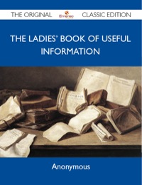 صورة الغلاف: The Ladies' Book of Useful Information - The Original Classic Edition 9781486151479
