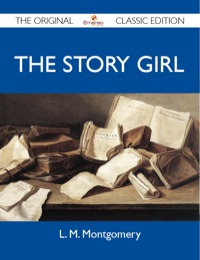Cover image: The Story Girl - The Original Classic Edition 9781486151530