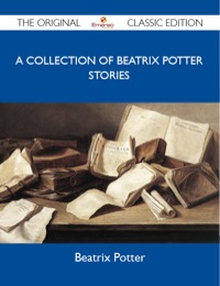 Omslagafbeelding: A Collection of Beatrix Potter Stories - The Original Classic Edition 9781486152209