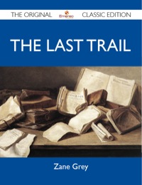表紙画像: The Last Trail - The Original Classic Edition 9781486152759