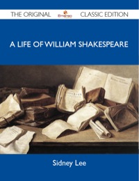 صورة الغلاف: A Life of William Shakespeare - The Original Classic Edition 9781486154197