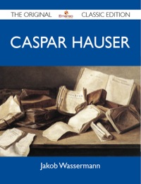 صورة الغلاف: Caspar Hauser - The Original Classic Edition 9781486154739