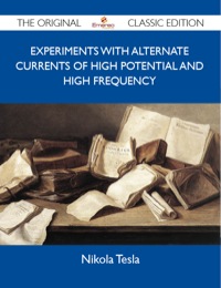 Cover image: Experiments with Alternate Currents of High Potential and High Frequency - The Original Classic Edition 9781486154890