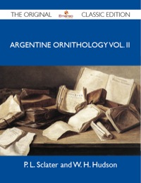 Cover image: Argentine Ornithology Vol. II - The Original Classic Edition 9781486155088