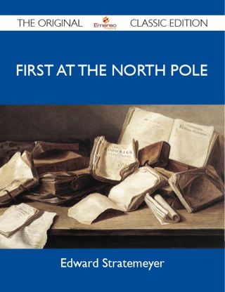 Cover image: First at the North Pole - The Original Classic Edition 9781486155361