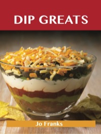 Imagen de portada: Dip Greats: Delicious Dip Recipes, The Top 98 Dip Recipes 9781486155477