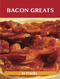 Cover image: Bacon Greats: Delicious Bacon Recipes, The Top 100 Bacon Recipes 9781486155521