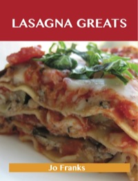 Imagen de portada: Lasagna Greats: Delicious Lasagna Recipes, The Top 95 Lasagna Recipes 9781486155545