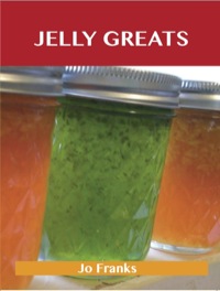 Titelbild: Jelly Greats: Delicious Jelly Recipes, The Top 100 Jelly Recipes 9781486155552