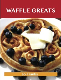 صورة الغلاف: Waffle Greats: Delicious Waffle Recipes, The Top 51 Waffle Recipes 9781486155569